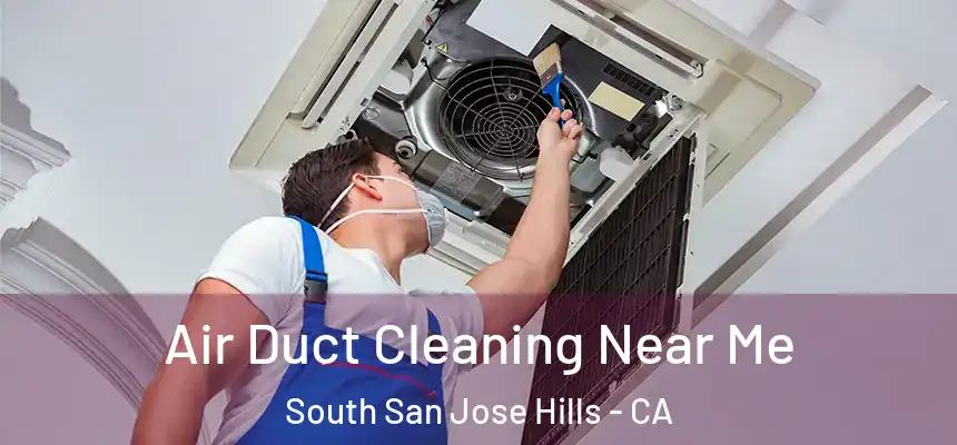 Air Duct Cleaning Near Me South San Jose Hills - CA
