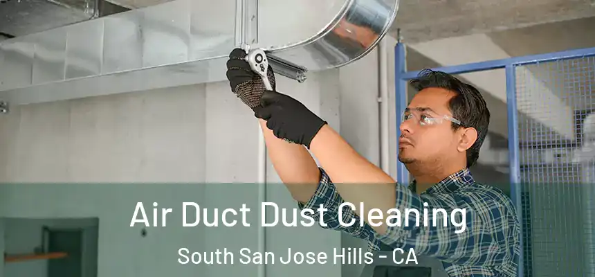 Air Duct Dust Cleaning South San Jose Hills - CA