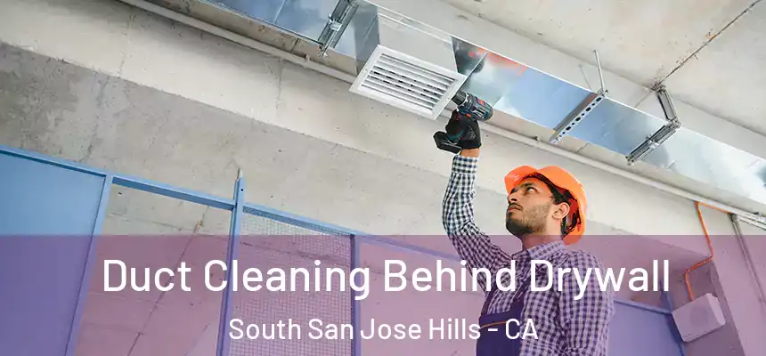 Duct Cleaning Behind Drywall South San Jose Hills - CA