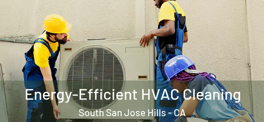  Energy-Efficient HVAC Cleaning South San Jose Hills - CA