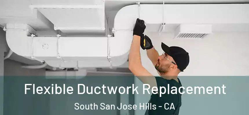 Flexible Ductwork Replacement South San Jose Hills - CA
