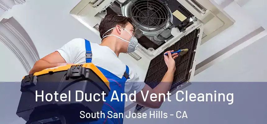 Hotel Duct And Vent Cleaning South San Jose Hills - CA