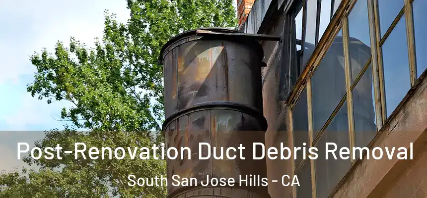 Post-Renovation Duct Debris Removal South San Jose Hills - CA