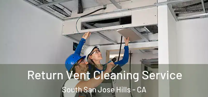 Return Vent Cleaning Service South San Jose Hills - CA