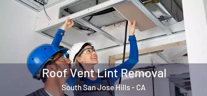 Roof Vent Lint Removal South San Jose Hills - CA
